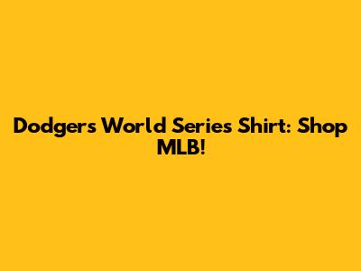 Dodgers World Series Shirt: Shop MLB!