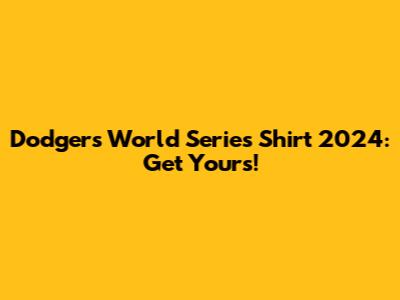 Dodgers World Series Shirt 2024: Get Yours!