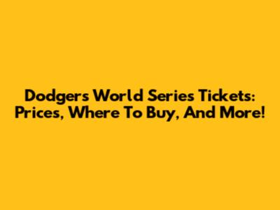 Dodgers World Series Tickets: Prices, Where To Buy, And More!