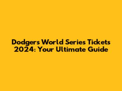 Dodgers World Series Tickets 2024: Your Ultimate Guide