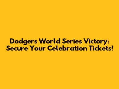 Dodgers World Series Victory: Secure Your Celebration Tickets!