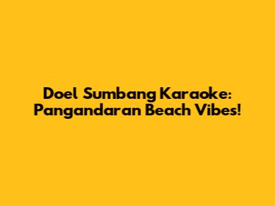 Doel Sumbang Karaoke: Pangandaran Beach Vibes!