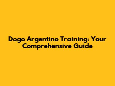 Dogo Argentino Training: Your Comprehensive Guide