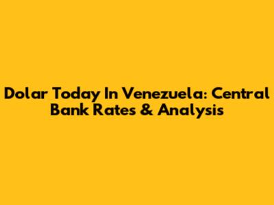 Dolar Today In Venezuela: Central Bank Rates & Analysis