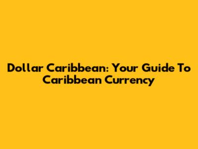 Dollar Caribbean: Your Guide To Caribbean Currency