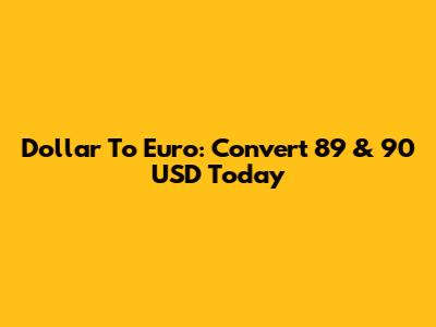 Dollar To Euro: Convert 89 & 90 USD Today