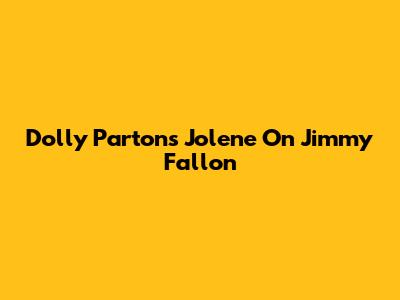 Dolly Parton's "Jolene" On Jimmy Fallon