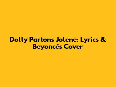 Dolly Parton's Jolene: Lyrics & Beyoncé's Cover