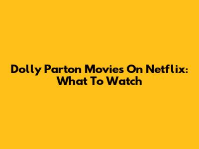 Dolly Parton Movies On Netflix: What To Watch