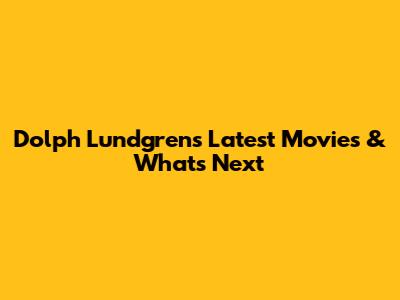 Dolph Lundgren's Latest Movies & What's Next