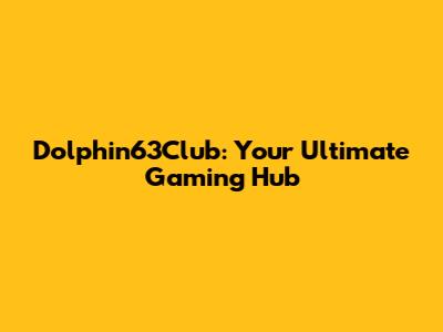 Dolphin63Club: Your Ultimate Gaming Hub