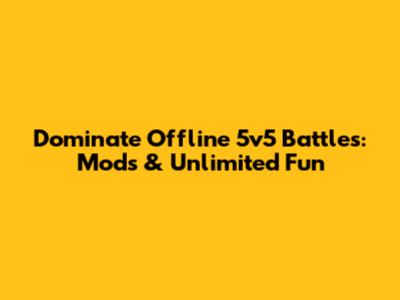 Dominate Offline 5v5 Battles: Mods & Unlimited Fun
