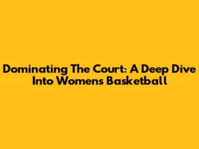 Dominating The Court: A Deep Dive Into Women's Basketball