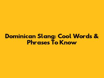 Dominican Slang: Cool Words & Phrases To Know