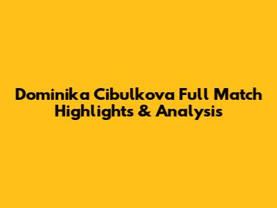 Dominika Cibulkova Full Match Highlights & Analysis
