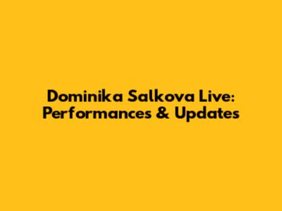 Dominika Salkova Live: Performances & Updates