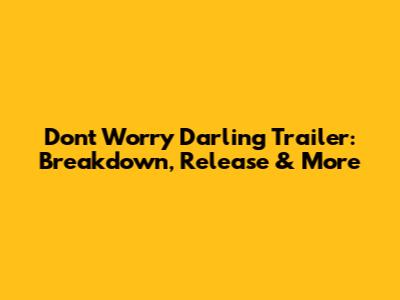 Don't Worry Darling Trailer: Breakdown, Release & More