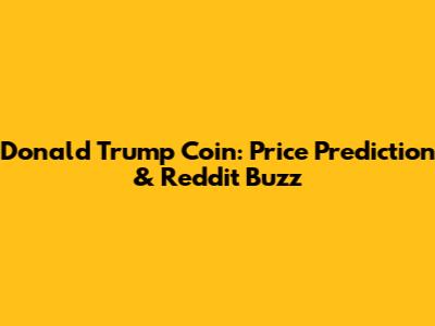 Donald Trump Coin: Price Prediction & Reddit Buzz