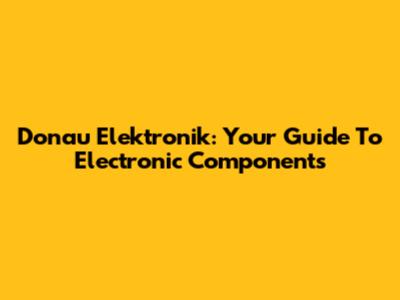 Donau Elektronik: Your Guide To Electronic Components