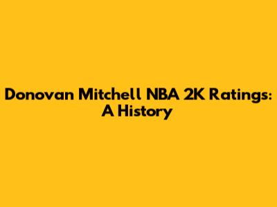 Donovan Mitchell NBA 2K Ratings: A History