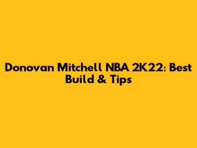 Donovan Mitchell NBA 2K22: Best Build & Tips