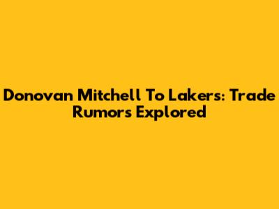 Donovan Mitchell To Lakers: Trade Rumors Explored