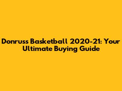 Donruss Basketball 2020-21: Your Ultimate Buying Guide