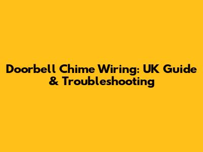 Doorbell Chime Wiring: UK Guide & Troubleshooting