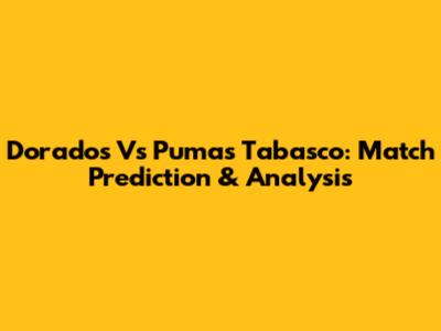 Dorados Vs Pumas Tabasco: Match Prediction & Analysis