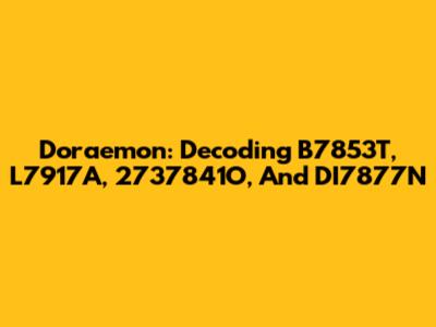 Doraemon: Decoding B7853T, L7917A, 2737841O, And DI7877N