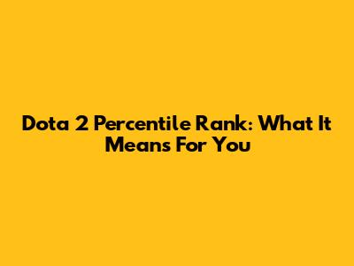 Dota 2 Percentile Rank: What It Means For You