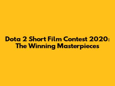 Dota 2 Short Film Contest 2020: The Winning Masterpieces