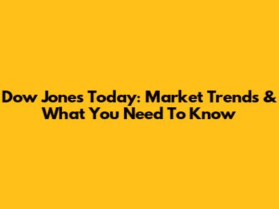 Dow Jones Today: Market Trends & What You Need To Know