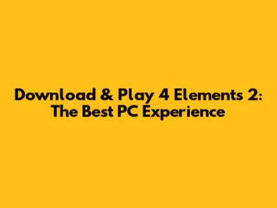 Download & Play 4 Elements 2: The Best PC Experience