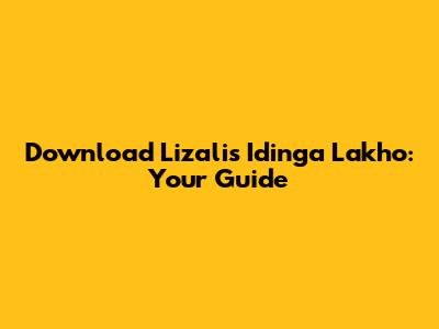 Download 'Lizalis' Idinga Lakho: Your Guide