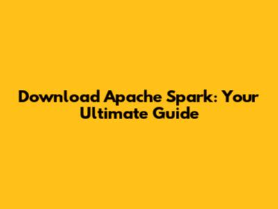Download Apache Spark: Your Ultimate Guide