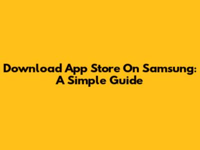 Download App Store On Samsung: A Simple Guide