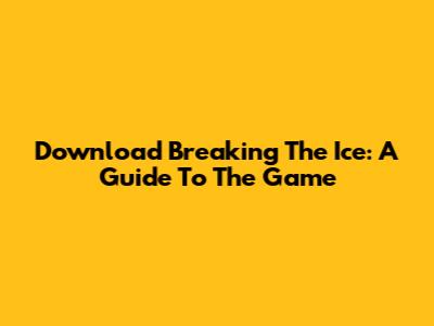 Download Breaking The Ice: A Guide To The Game