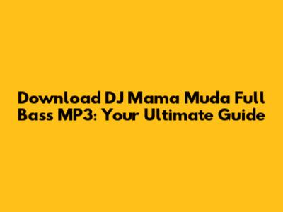 Download DJ Mama Muda Full Bass MP3: Your Ultimate Guide