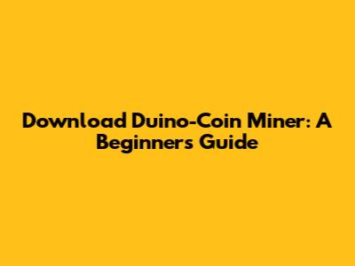 Download Duino-Coin Miner: A Beginner's Guide
