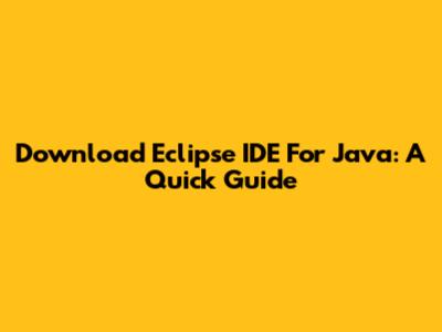 Download Eclipse IDE For Java: A Quick Guide