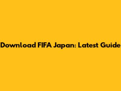 Download FIFA Japan: Latest Guide
