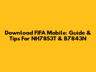 Download FIFA Mobile: Guide & Tips For NH7853T & B7843N