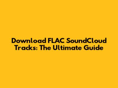Download FLAC SoundCloud Tracks: The Ultimate Guide