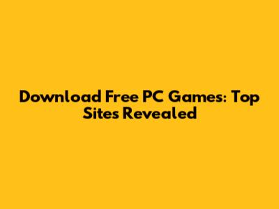 Download Free PC Games: Top Sites Revealed