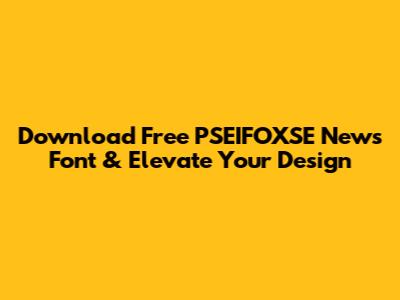 Download Free PSEIFOXSE News Font & Elevate Your Design