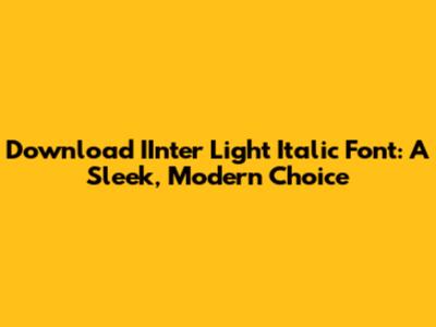 Download IInter Light Italic Font: A Sleek, Modern Choice