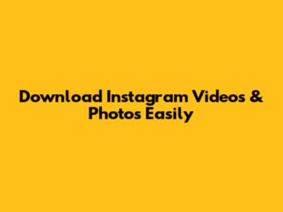 Download Instagram Videos & Photos Easily