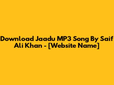 Download Jaadu MP3 Song By Saif Ali Khan - [Website Name]