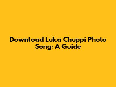 Download Luka Chuppi Photo Song: A Guide